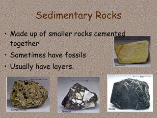 Sedimentary Rocks <ul><li>Made up of smaller rocks cemented together </li></ul><ul><li>Sometimes have fossils </li></ul><u...