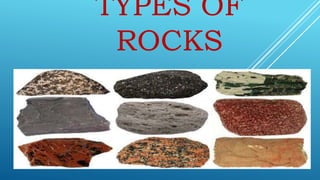 TYPES OF
ROCKS
 