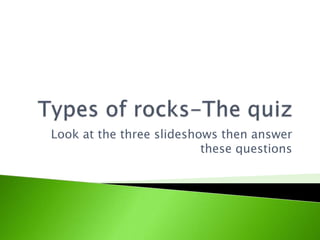 Look at the three slideshows then answer
these questions

 