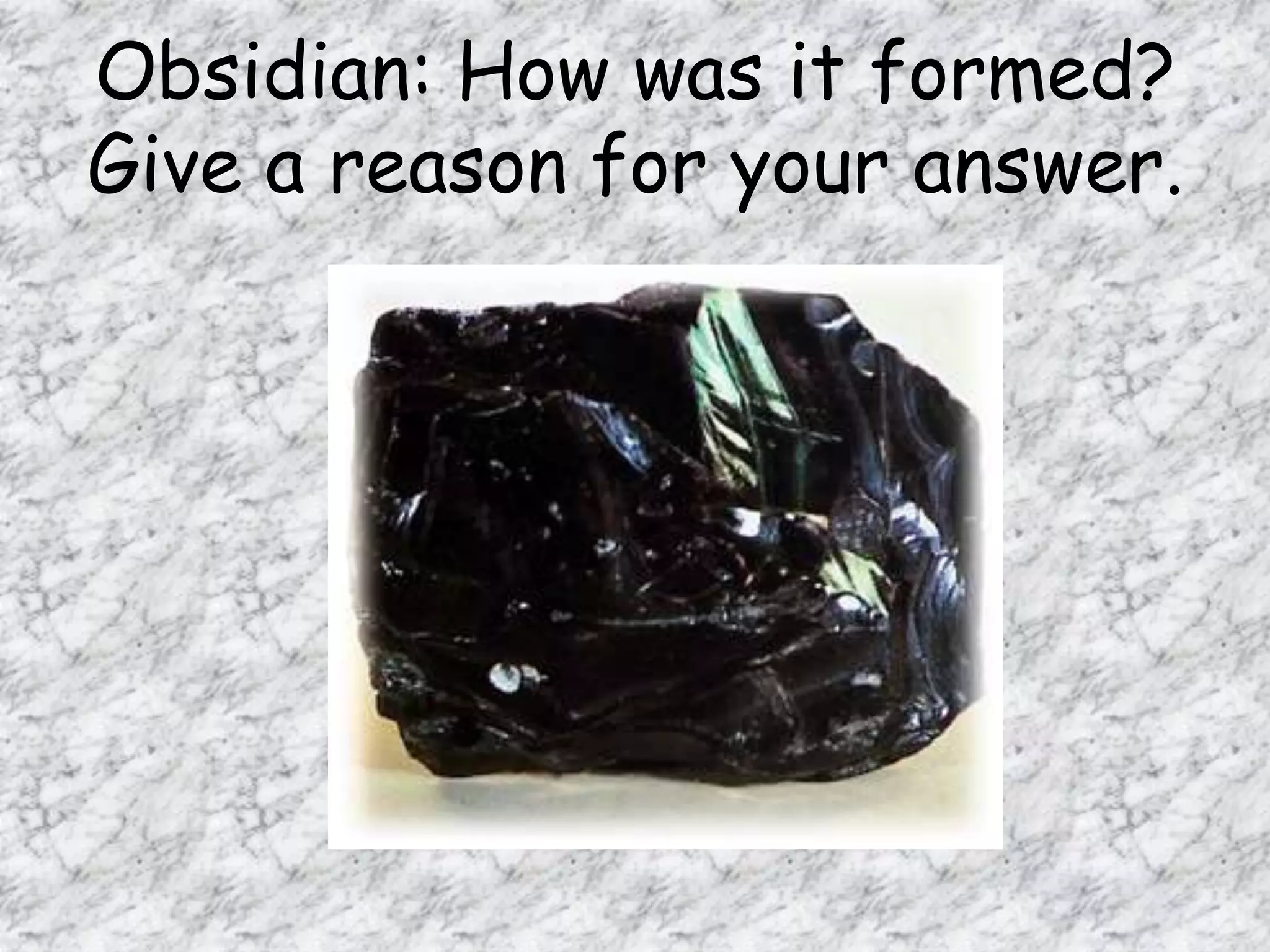 Obsidian: How was it formed?
Give a reason for your answer.
 