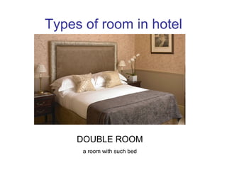 Types of room in hotel DOUBLE ROOM   a room with such bed  