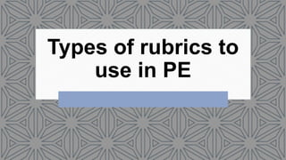 Types of rubrics to
use in PE
 