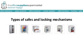 Types of safes and locking mechanisms 
 