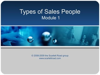 Types of Sales People
Module 1

© 2008-2009 the Scarlett Road group
www.scarlettroad.com

 