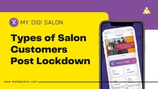 Types of Salon
Customers
Post Lockdown
www.mydigisalon.com
 