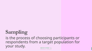 BEST FOR You
O R G A N I C S C O M P A N Y
Sampling
is the process of choosing participants or
respondents from a target population for
your study.
 