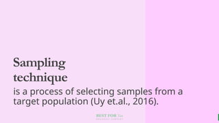BEST FOR You
O R G A N I C S C O M P A N Y
Sampling
technique
is a process of selecting samples from a
target population (Uy et.al., 2016).
 