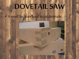 DOVETAIL SAW
A small backsaw used to cut dovetails.
 