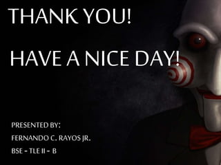 PRESENTEDBY:
FERNANDO C. RAYOS JR.
BSE - TLE II - B
THANK YOU!
HAVE A NICE DAY!
 
