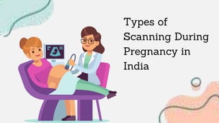 Types of
Scanning During
Pregnancy in
India
 