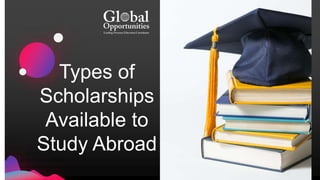 Types of
Scholarships
Available to
Study Abroad
 