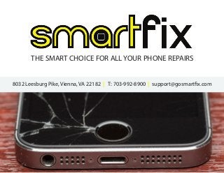 8032 Leesburg Pike, Vienna, VA 22182 | T: 703-992-8900 | support@gosmartfix.com
THE SMART CHOICE FOR ALL YOUR PHONE REPAIRS
 