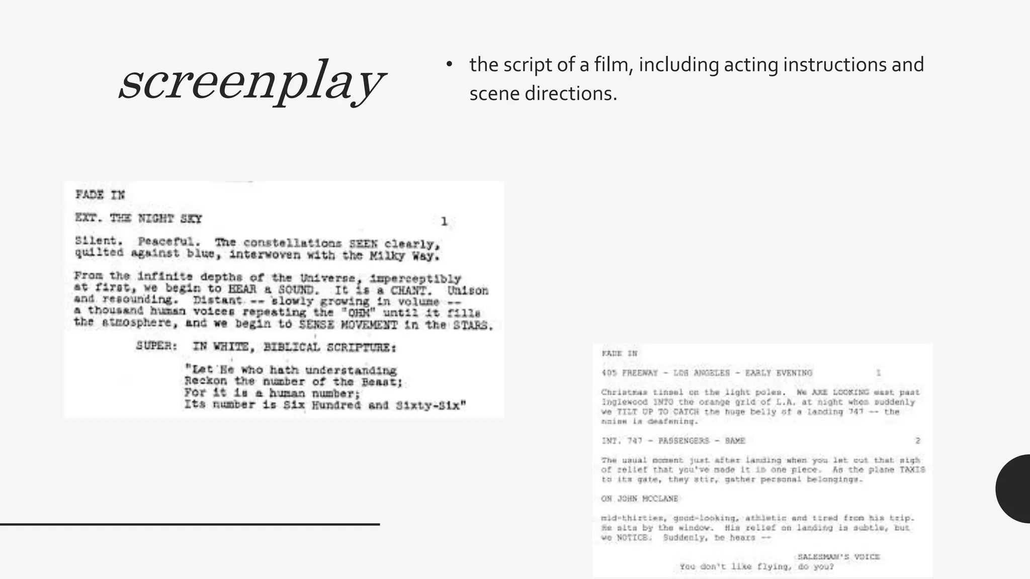 screenplay • the script of a film, including acting instructions and
scene directions.