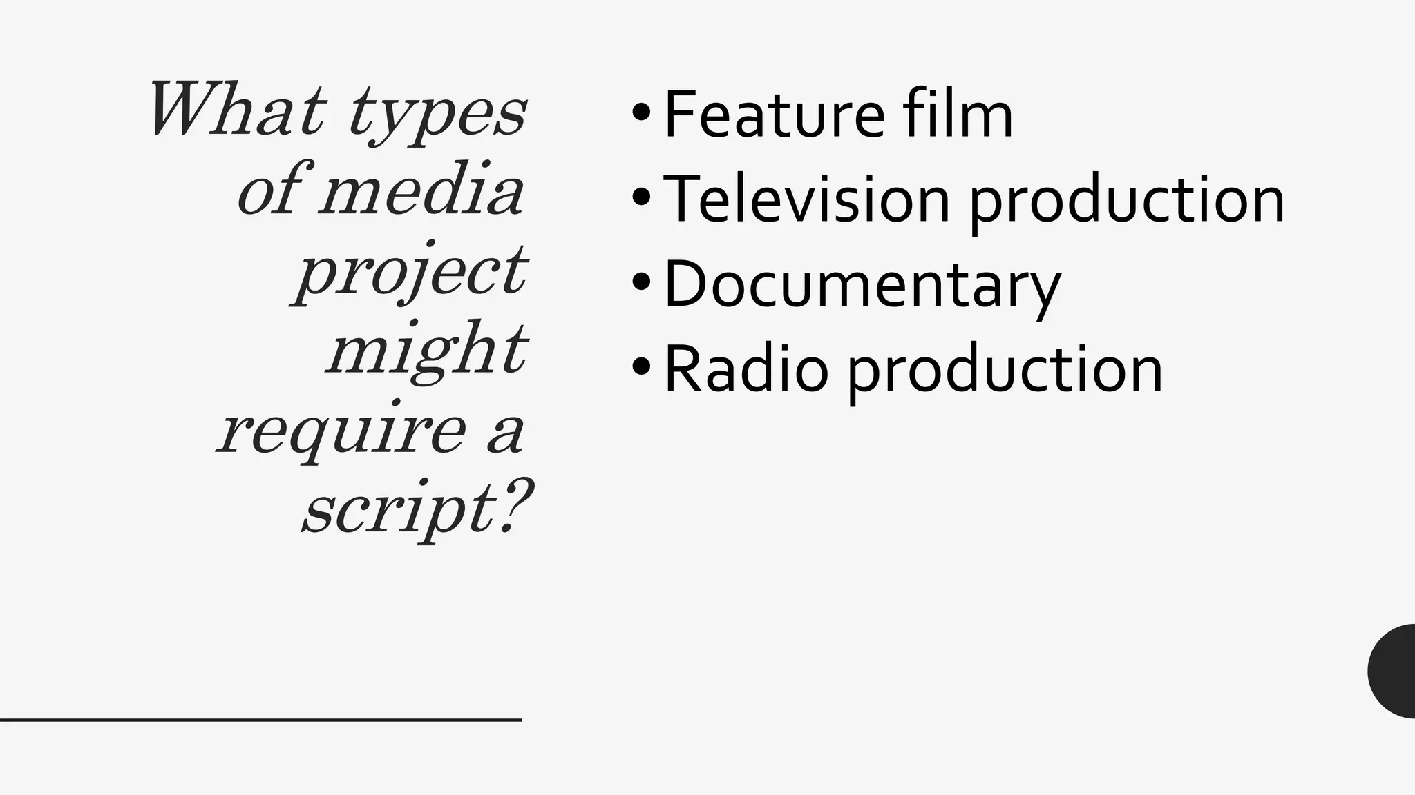 What types
of media
project
might
require a
script?
•Feature film
•Television production
•Documentary
•Radio production