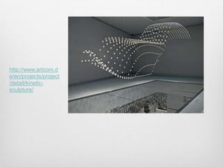 http://www.artcom.d
e/en/projects/project
/detail/kineticsculpture/

 