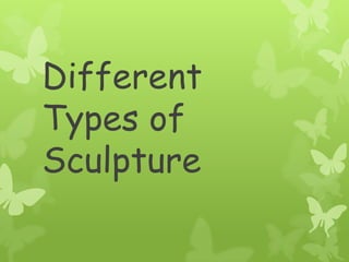 Different
Types of
Sculpture
 