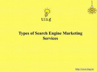 http://www.ting.in/
Types of Search Engine Marketing
Services
 