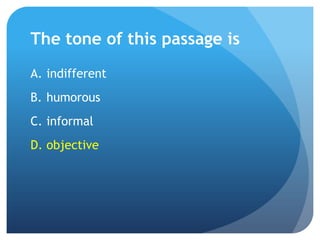 The tone of this passage is
A. indifferent
B. humorous
C. informal
D. objective
 