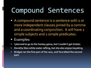 Compound Sentences<br />A compound sentence is a sentence with 2 or more independent clauses joined by a comma and a coord...