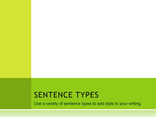 SENTENCE TYPES
Use a variety of sentence types to add style to your writing.
 