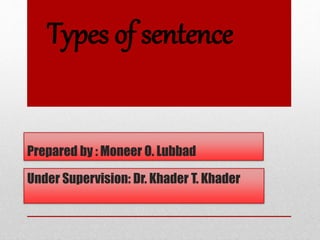 Prepared by : Moneer O. Lubbad
Under Supervision: Dr. Khader T. Khader
Types of sentence
 