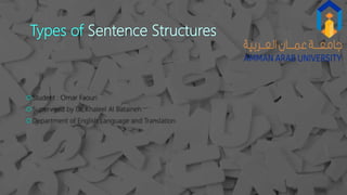 Types of Sentence Structures
Student : Omar Faouri
Supervised by Dr. Khaleel Al Bataineh
Department of English Language and Translation
 