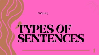 TYPES OF
SENTENCES
1
ENGLISH7
 