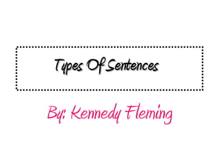 Types Of Sentences

By: Kennedy Fleming

 