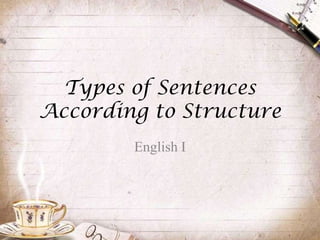 Types of Sentences
According to Structure
        English I
 