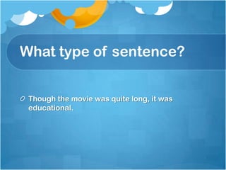 What type of sentence?


 Though the movie was quite long, it was
 educational.
 