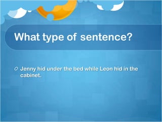 What type of sentence?

 Jenny hid under the bed while Leon hid in the
 cabinet.
 