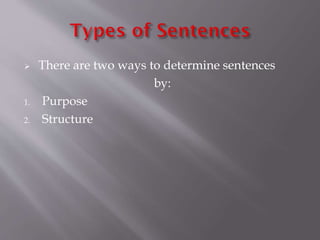 

1.
2.

There are two ways to determine sentences
by:
Purpose
Structure

 