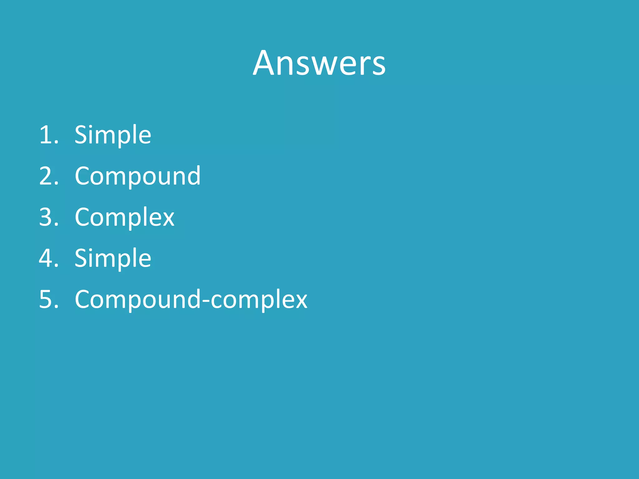 Answers
1. Simple
2. Compound
3. Complex
4. Simple
5. Compound-complex
 