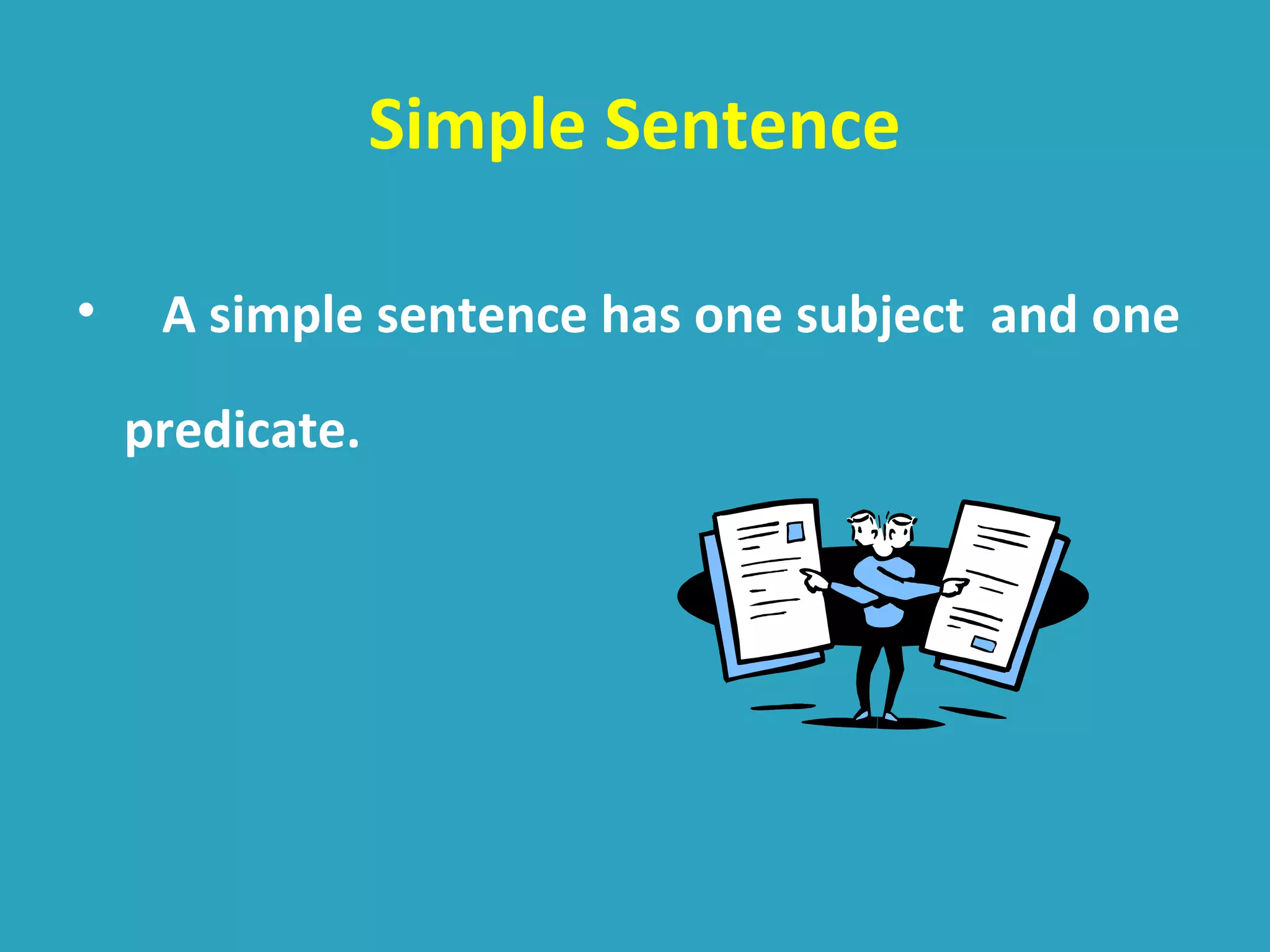 Simple Sentence
• A simple sentence has one subject and one
predicate.
 