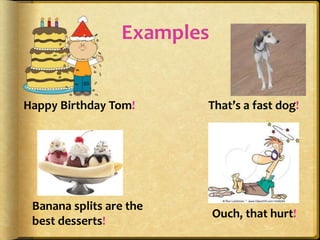 Examples


Happy Birthday Tom!      That’s a fast dog!




 Banana splits are the
                            Ouch, that hurt!
 best desserts!
 