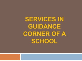 SERVICES IN
GUIDANCE
CORNER OF A
SCHOOL
 