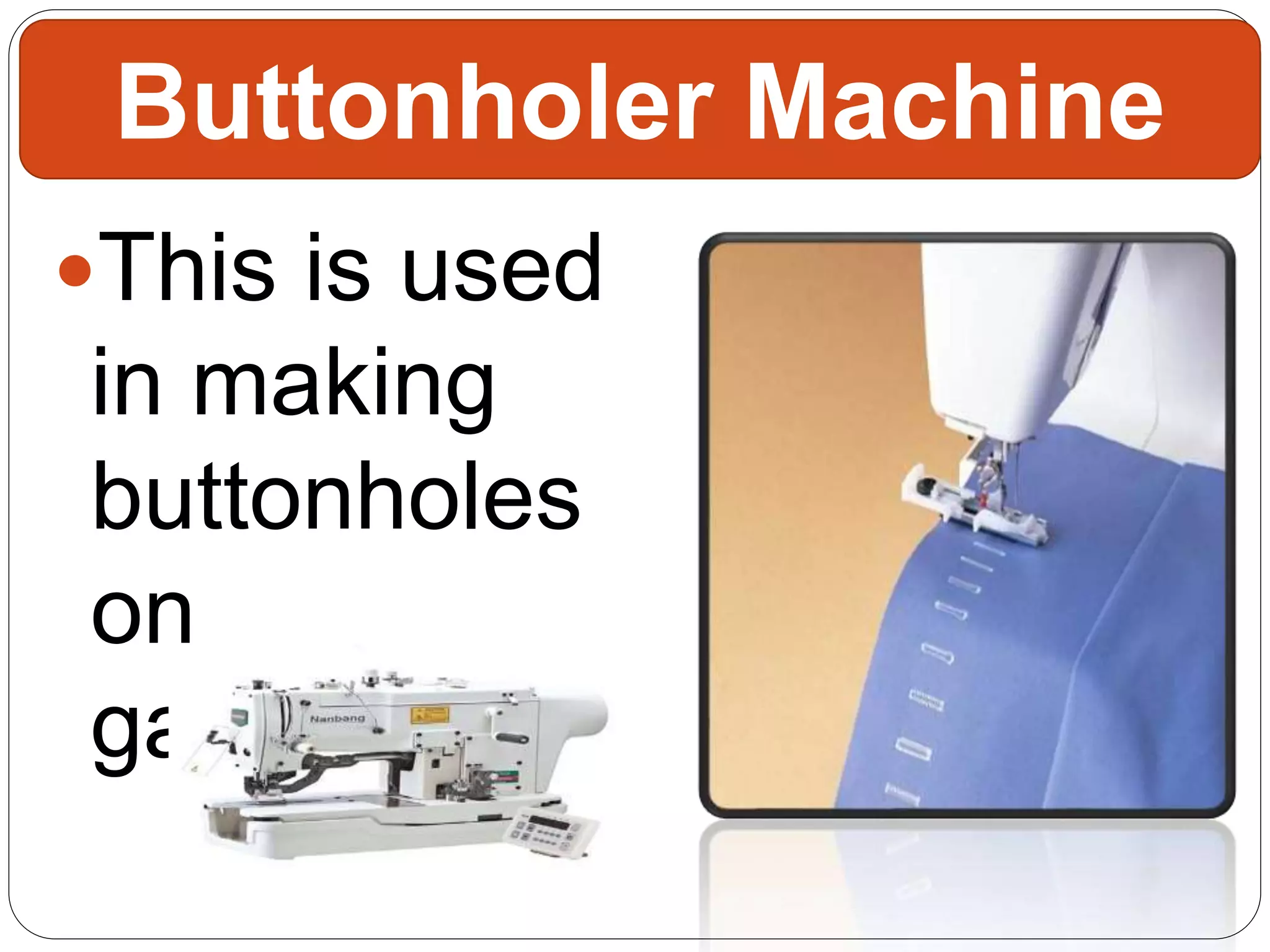 This is used
in making
buttonholes
on
garments.
Buttonholer Machine
