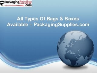 All Types Of Bags & Boxes
Available – PackagingSupplies.com
 