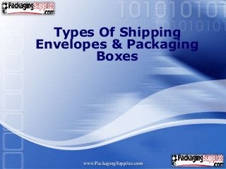 Types Of Shipping
Envelopes & Packaging
        Boxes




                                  LOGO
      www.PackagingSupplies.com
 
