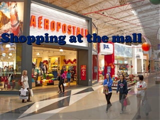 Shopping at the mallShopping at the mall
 