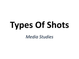 Types Of Shots
Media Studies
 