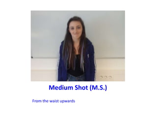 Medium Shot (M.S.)
From the waist upwards
 