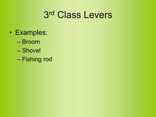 3rd Class Levers
• Examples:
– Broom
– Shovel
– Fishing rod
 