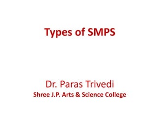 Types of SMPS
Dr. Paras Trivedi
Shree J.P. Arts & Science College
 