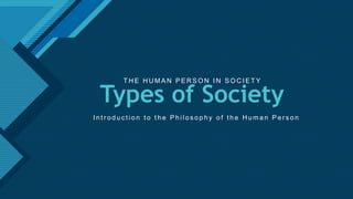 Click to edit Master title style
1
Types of Society
I n t r o d u c t i o n t o t h e P h i l o s o p h y o f t h e H u m a n P e r s o n
T H E H U M A N P E R S O N I N S O C I E T Y
 