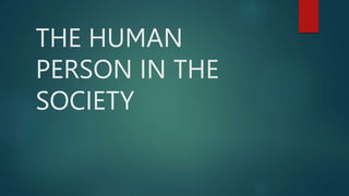 THE HUMAN
PERSON IN THE
SOCIETY
 