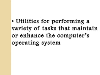 •• Utilities for performing aUtilities for performing a
variety of tasks that maintainvariety of tasks that maintain
or enhance the computeror enhance the computer ’’ss
operating systemoperating system
 