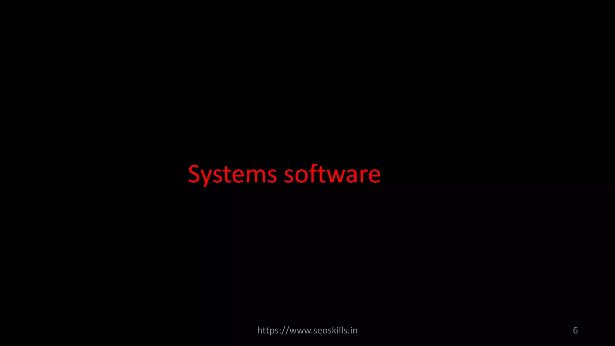 Systems software
https://www.seoskills.in 6
 