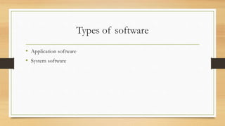 Types of software
• Application software
• System software
 