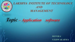 •
MONIKA
VISHWAKARMA
Topic – Application software
 